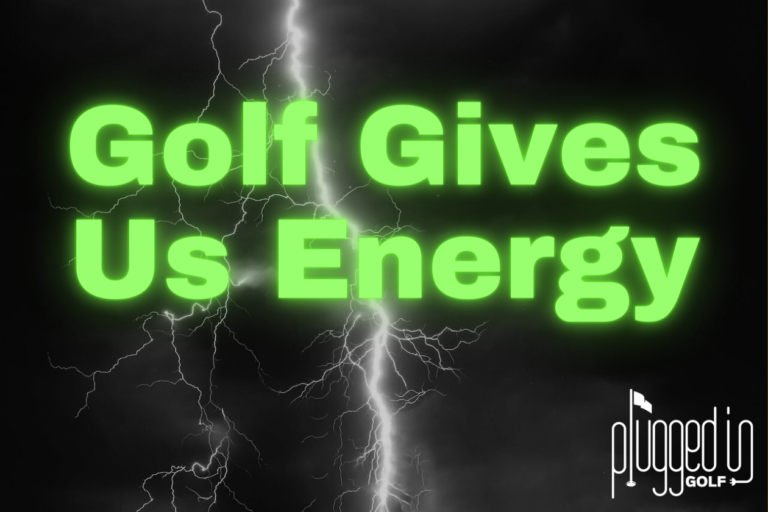 Golf Gives Us Energy - Plugged In Golf